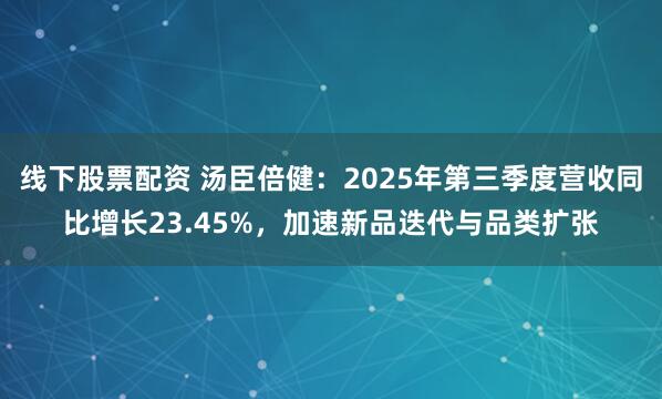 线下股票配资 汤臣倍健：2025年第三季度营收同比增长23.45%，加速新品迭代与品类扩张
