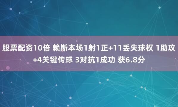 股票配资10倍 赖斯本场1射1正+11丢失球权 1助攻+4关键传球 3对抗1成功 获6.8分